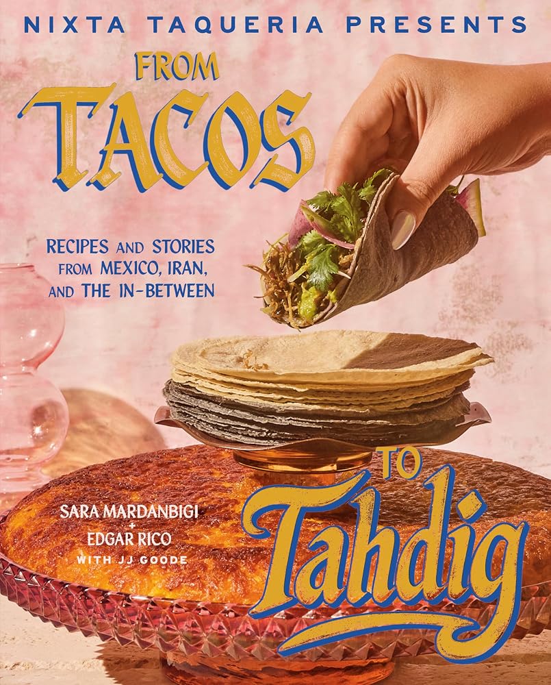 Nixta Taqueria Presents: From Tacos to Tahdig: Recipes and Stories from Mexico, Iran, and the In-Between cover image