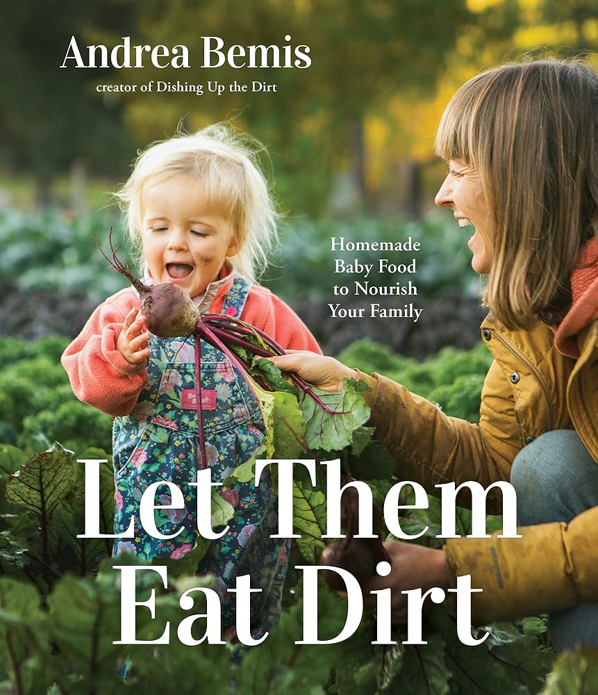 Let Them Eat Dirt: Homemade Baby Food to Nourish Your Family cover image