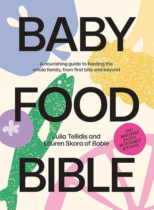Baby Food Bible: A Nourishing Guide to Feeding Your Family, From First Bite and Beyond cover image