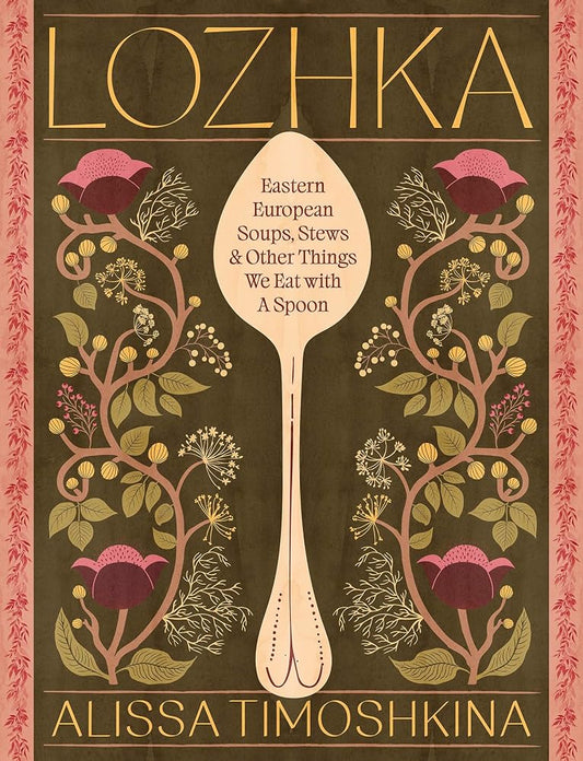 Lozhka: Eastern European Soups, Stews & Other Things We Eat with a Spoon cover image