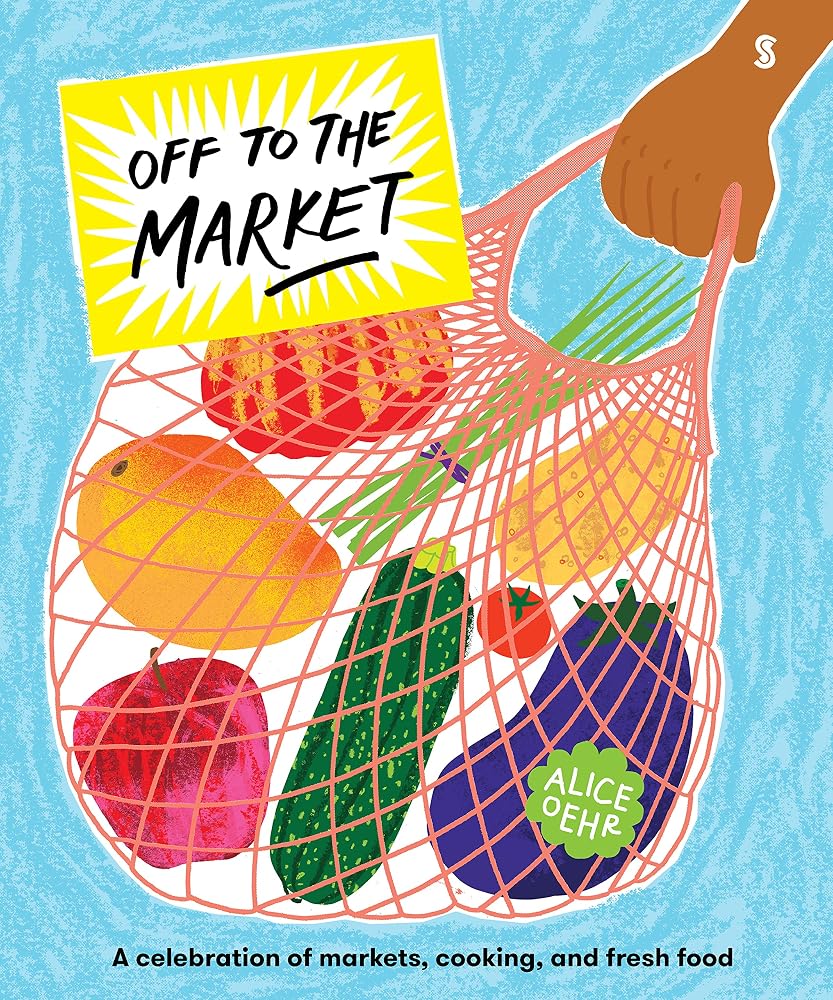 Off to the Market: A Celebration of Markets, Cooking, and Fresh Food cover image