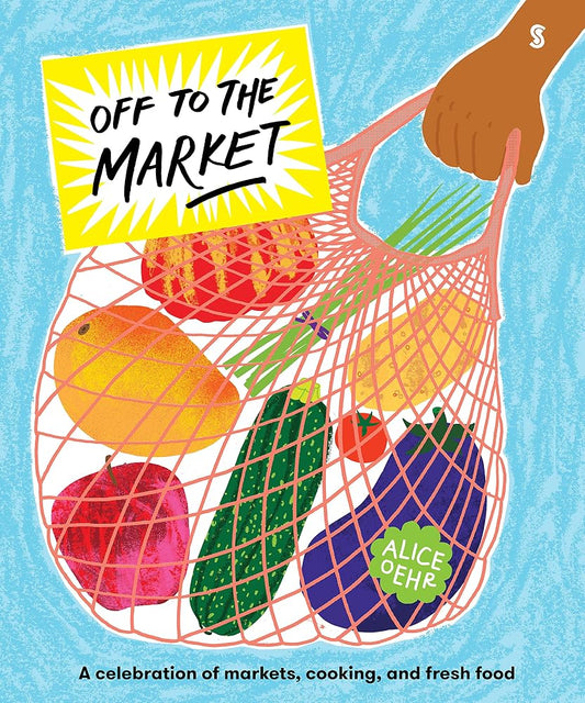 Off to the Market: A Celebration of Markets, Cooking, and Fresh Food cover image