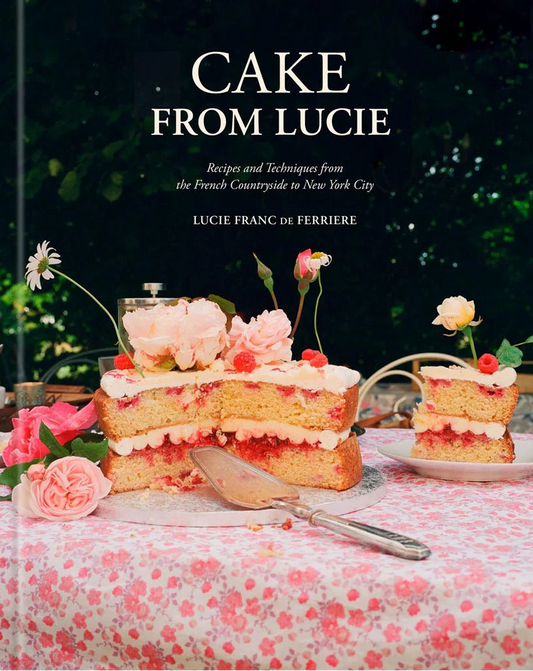 Cake From Lucie: Recipes and Techniques from the French Countryside to New York City